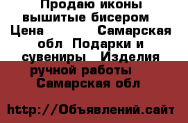 Продаю иконы вышитые бисером › Цена ­ 1 800 - Самарская обл. Подарки и сувениры » Изделия ручной работы   . Самарская обл.